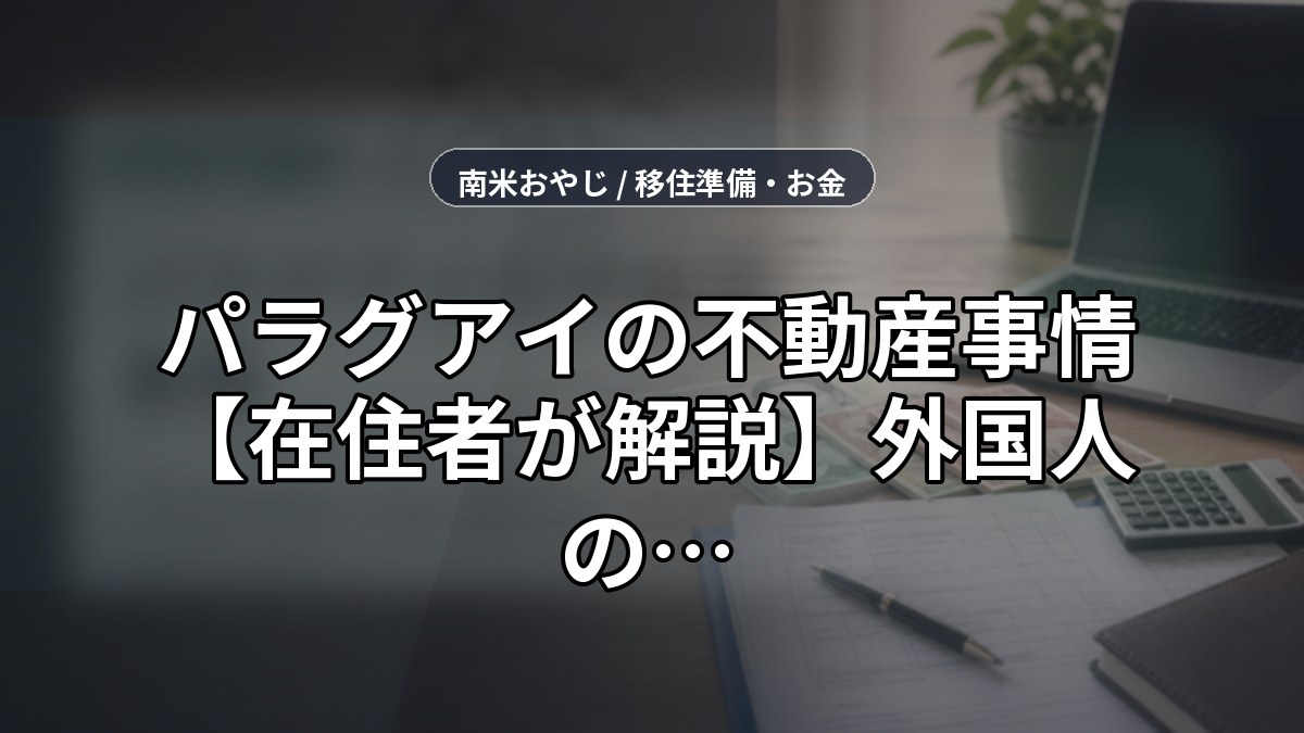 パラグアイの不動産事情【在住者が解説】外国人の購入方法・価格相場・投資利回り2026年版 のサムネイル画像