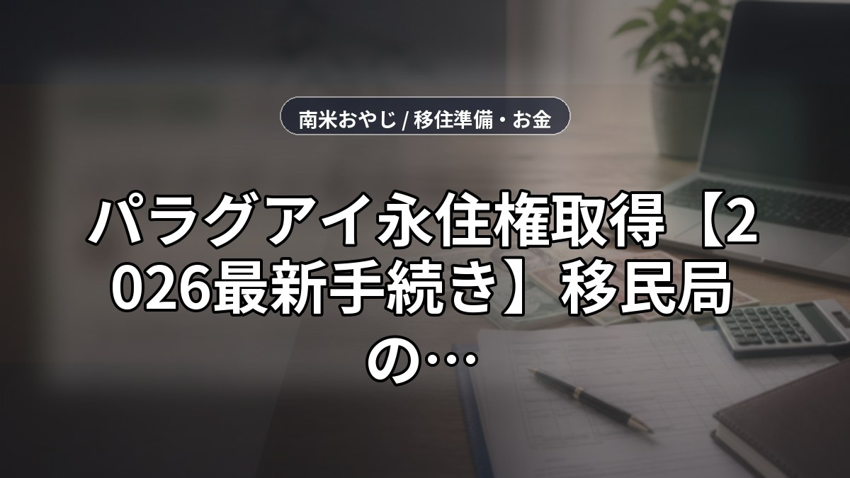 パラグアイ永住権取得【2026最新手続き】移民局の申請要件・費用・期間を解説 のサムネイル画像